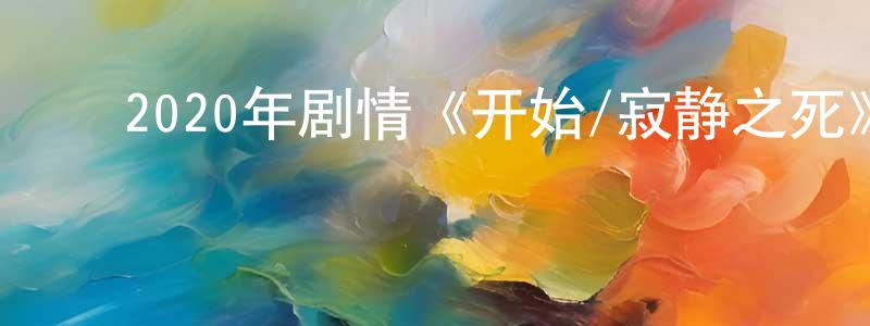 ﻿宾勇的个人主页,﻿2020年剧情《开始/寂静之死》BD中字迅雷下载_电影天堂